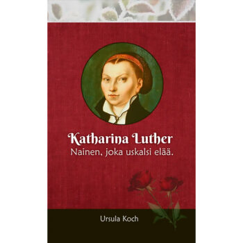 Katharina Luther - Nainen, joka uskalsi elää tuotekuva1